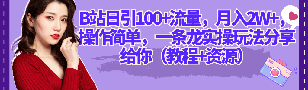 B站日引100+流量，月入2W+，操作简单，一条龙实操玩法分享给你（教程+资源）副业联盟-网创项目资源站-副业项目-创业项目-搞钱项目副业联盟