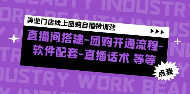 美业门店线上团购自播特训营：直播间搭建-团购开通流程-软件配套-直播话术副业联盟-网创项目资源站-副业项目-创业项目-搞钱项目副业联盟