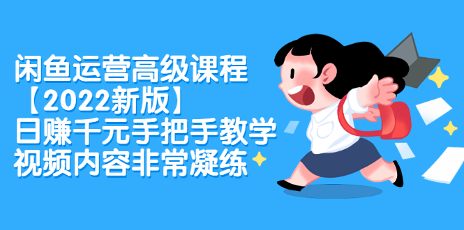 闲鱼运营高级课程【2022新版】，日赚千元手把手教学，视频内容非常凝练副业联盟-网创项目资源站-副业项目-创业项目-搞钱项目副业联盟
