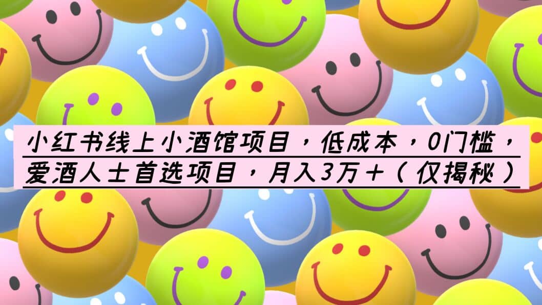 小红书线上小酒馆项目，低成本，0门槛，爱酒人士首选项目，月入3万＋副业联盟-网创项目资源站-副业项目-创业项目-搞钱项目副业联盟