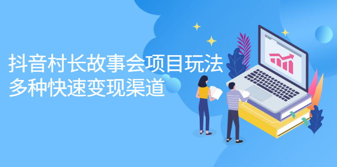 抖音村长故事会项目玩法，多种快速变现渠道【视频课程】副业联盟-网创项目资源站-副业项目-创业项目-搞钱项目副业联盟