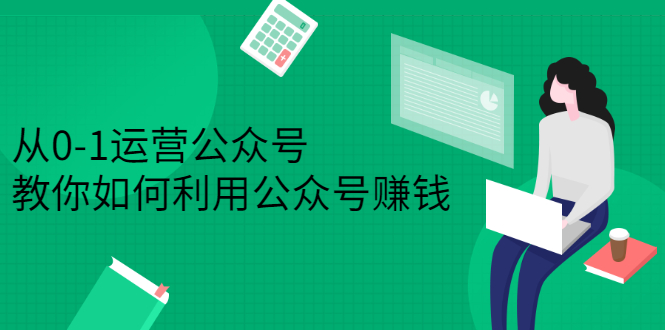 从0-1运营公众号，零基础小白也能上手，系统性了解公众号运营副业联盟-网创项目资源站-副业项目-创业项目-搞钱项目副业联盟