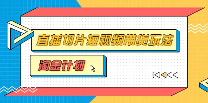 淘金之路第十期实战训练营【直播切片】，小杨哥直播切片短视频带货玩法副业联盟-网创项目资源站-副业项目-创业项目-搞钱项目副业联盟