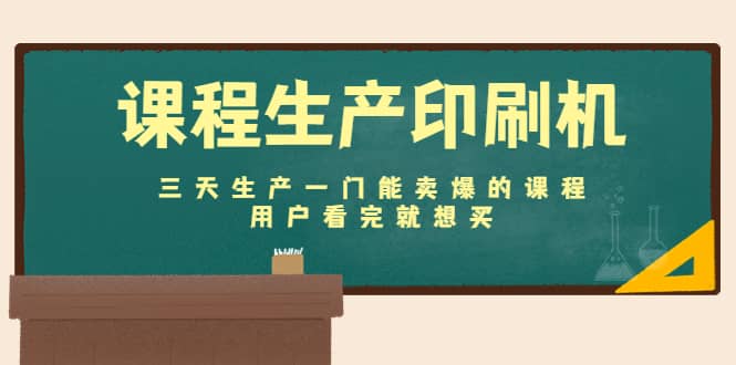课程生产印刷机：三天生产一门能卖爆的课程，用户看完就想买副业联盟-网创项目资源站-副业项目-创业项目-搞钱项目副业联盟