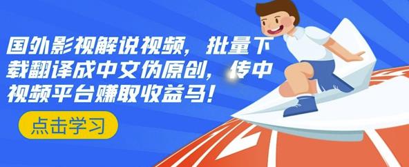国外影视解说视频，批量下载翻译成中文伪原创，传中视频平台赚取收益副业联盟-网创项目资源站-副业项目-创业项目-搞钱项目副业联盟
