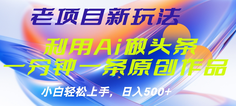 老项目新玩法，利用AI做头条掘金，1分钟一篇原创文章副业联盟-网创项目资源站-副业项目-创业项目-搞钱项目副业联盟