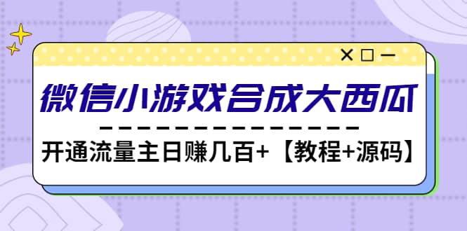 微信小游戏合成大西瓜【教程+源码】副业联盟-网创项目资源站-副业项目-创业项目-搞钱项目副业联盟