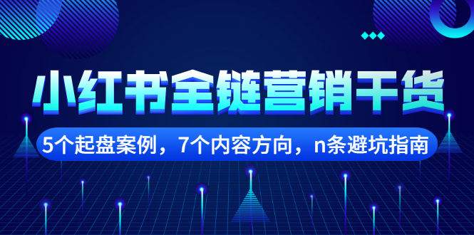 小红书全链营销干货，5个起盘案例，7个内容方向，n条避坑指南副业联盟-网创项目资源站-副业项目-创业项目-搞钱项目副业联盟