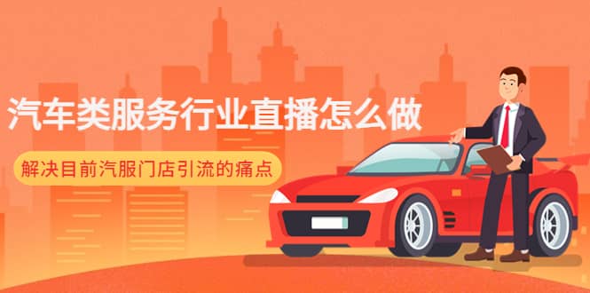 汽车类服务行业直播怎么做，解决目前汽服门店引流的痛点副业联盟-网创项目资源站-副业项目-创业项目-搞钱项目副业联盟