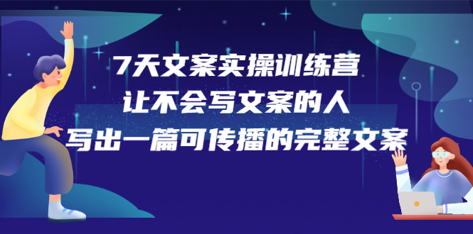 7天文案实操训练营第17期，让不会写文案的人，写出一篇可传播的完整文案副业联盟-网创项目资源站-副业项目-创业项目-搞钱项目副业联盟