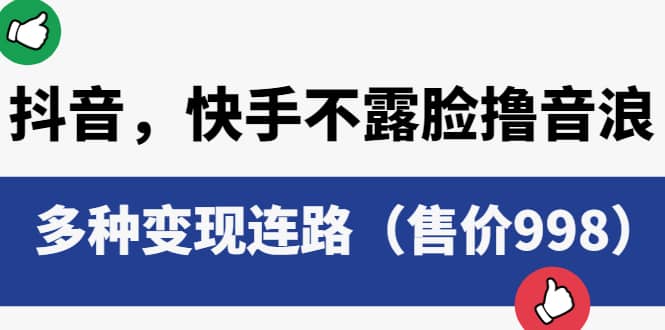 抖音，快手不露脸撸音浪项目，多种变现连路（售价998）副业联盟-网创项目资源站-副业项目-创业项目-搞钱项目副业联盟