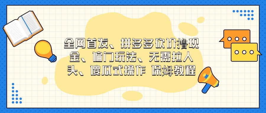 全网首发，拼多多砍价撸现金，偏门玩法，无需拉人头，傻瓜式操作  保姆教程副业联盟-网创项目资源站-副业项目-创业项目-搞钱项目副业联盟