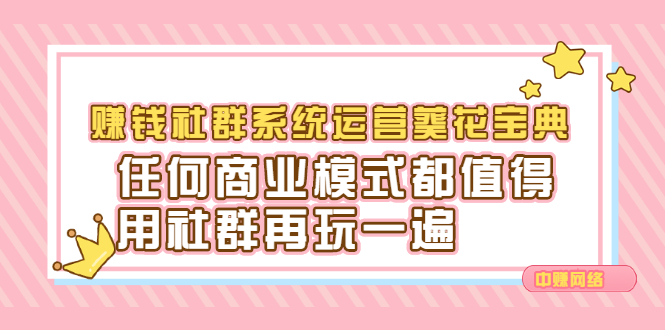 赚钱社群系统运营葵花宝典，任何商业模式都值得用社群再玩一遍副业联盟-网创项目资源站-副业项目-创业项目-搞钱项目副业联盟