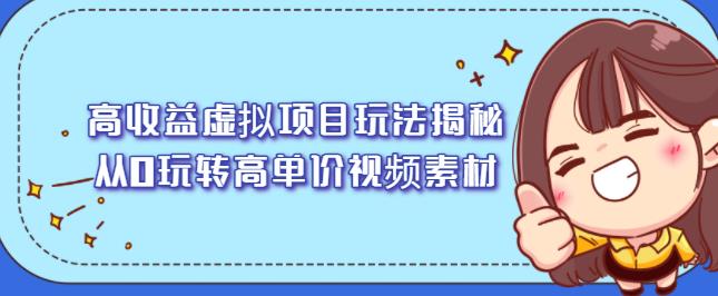 高收益虚拟项目玩法揭秘，从0玩转高单价视频素材【视频课程】副业联盟-网创项目资源站-副业项目-创业项目-搞钱项目副业联盟