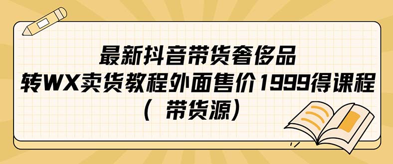 最新抖音奢侈品转微信卖货教程外面售价1999的课程（带货源）副业联盟-网创项目资源站-副业项目-创业项目-搞钱项目副业联盟