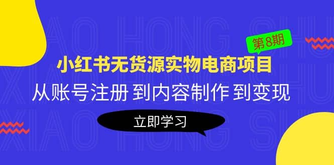 《小红书无货源实物电商项目》第8期：从账号注册 到内容制作 到变现副业联盟-网创项目资源站-副业项目-创业项目-搞钱项目副业联盟