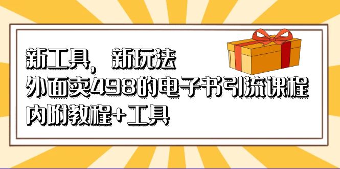 新工具，新玩法！外面卖498的电子书引流课程，内附教程+工具副业联盟-网创项目资源站-副业项目-创业项目-搞钱项目副业联盟