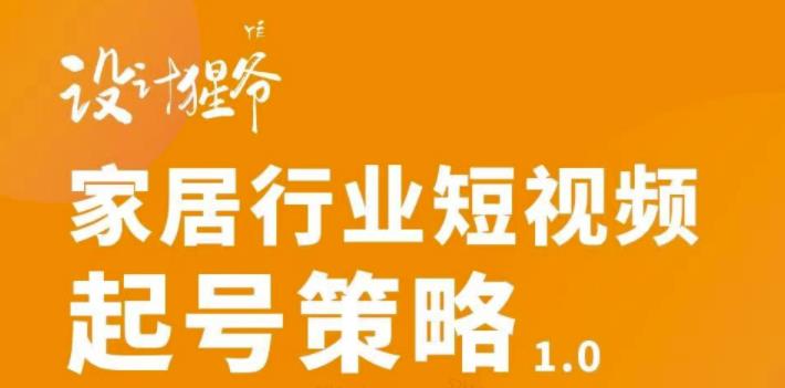 家居行业短视频起号策略，家居行业非主流短视频策略课价值4980元副业联盟-网创项目资源站-副业项目-创业项目-搞钱项目副业联盟