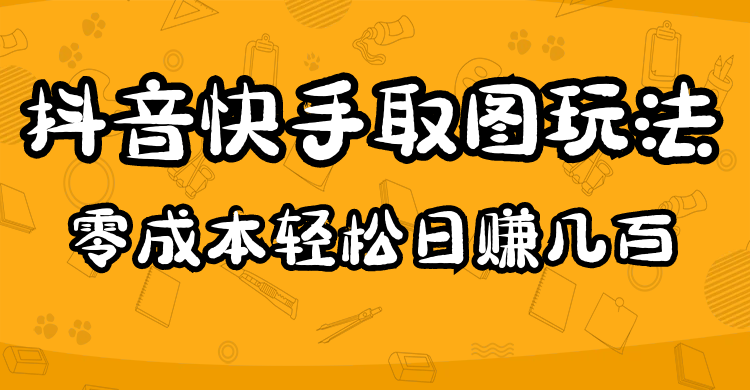 2023抖音快手取图玩法：一个人在家就能做，超简单副业联盟-网创项目资源站-副业项目-创业项目-搞钱项目副业联盟