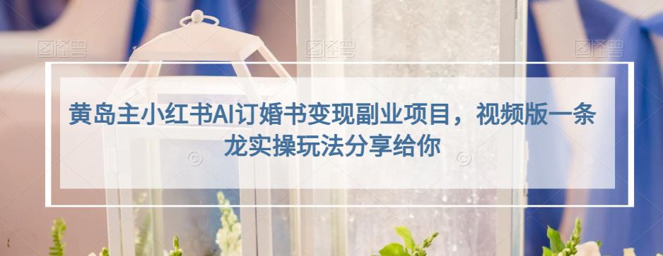 小红书AI订婚书变现副业项目，视频版一条龙实操玩法分享给你副业联盟-网创项目资源站-副业项目-创业项目-搞钱项目副业联盟