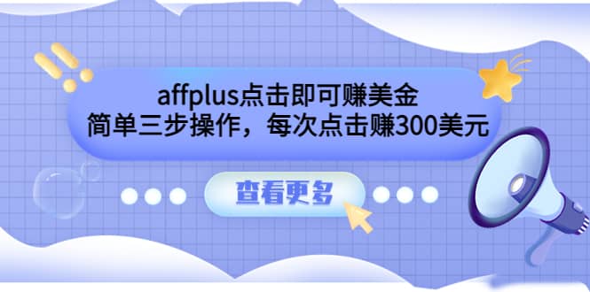 affplus点击即可赚美金，简单三步操作，每次点击赚300美元【视频教程】副业联盟-网创项目资源站-副业项目-创业项目-搞钱项目副业联盟