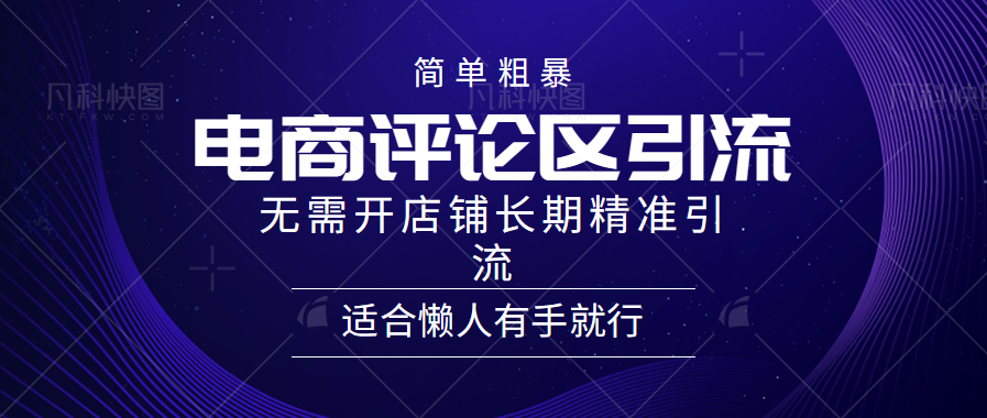 简单粗暴野路子引流-电商平台评论引流大法，无需开店铺长期精准引流适合懒人有手就行副业联盟-网创项目资源站-副业项目-创业项目-搞钱项目副业联盟