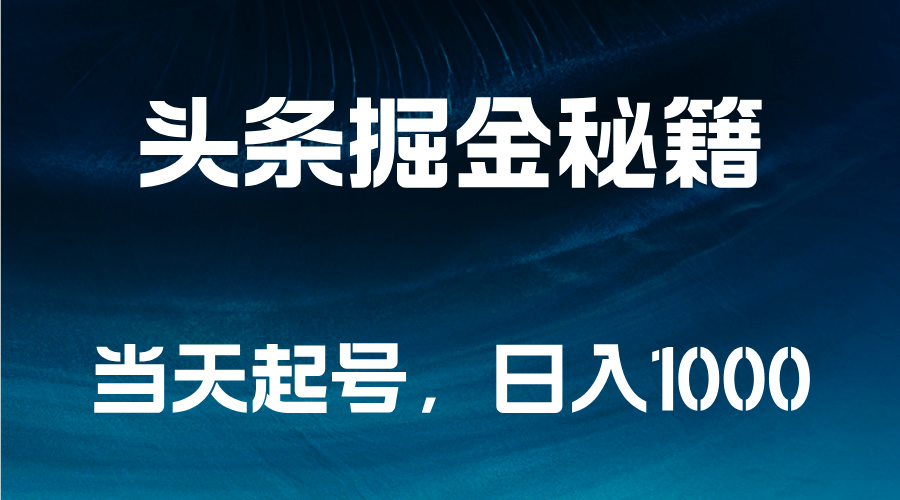 头条掘金秘籍，当天起号，日入1000+副业联盟-网创项目资源站-副业项目-创业项目-搞钱项目副业联盟