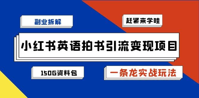 副业拆解：小红书英语拍书引流变现项目【一条龙实战玩法+150G资料包】副业联盟-网创项目资源站-副业项目-创业项目-搞钱项目副业联盟