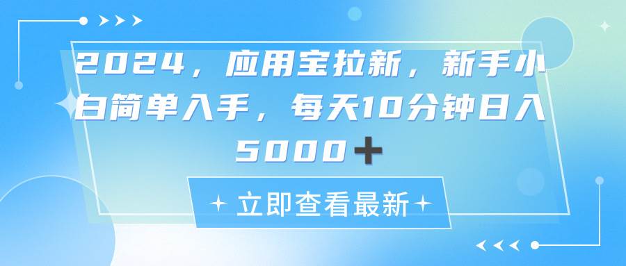 2024应用宝拉新，真正的蓝海项目，每天动动手指，日入5000+副业联盟-网创项目资源站-副业项目-创业项目-搞钱项目副业联盟