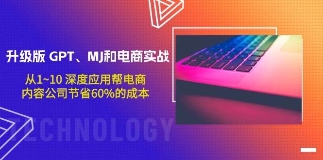 升级版 GPT、MJ和电商实战，从1~10 深度应用帮电商、内容公司节省60%的成本副业联盟-网创项目资源站-副业项目-创业项目-搞钱项目副业联盟