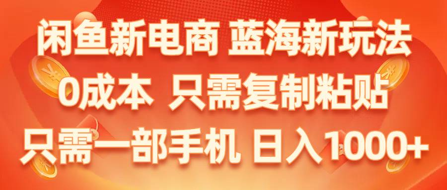 闲鱼新电商,蓝海新玩法,0成本,只需复制粘贴,小白轻松上手,只需一部手机…副业联盟-网创项目资源站-副业项目-创业项目-搞钱项目副业联盟