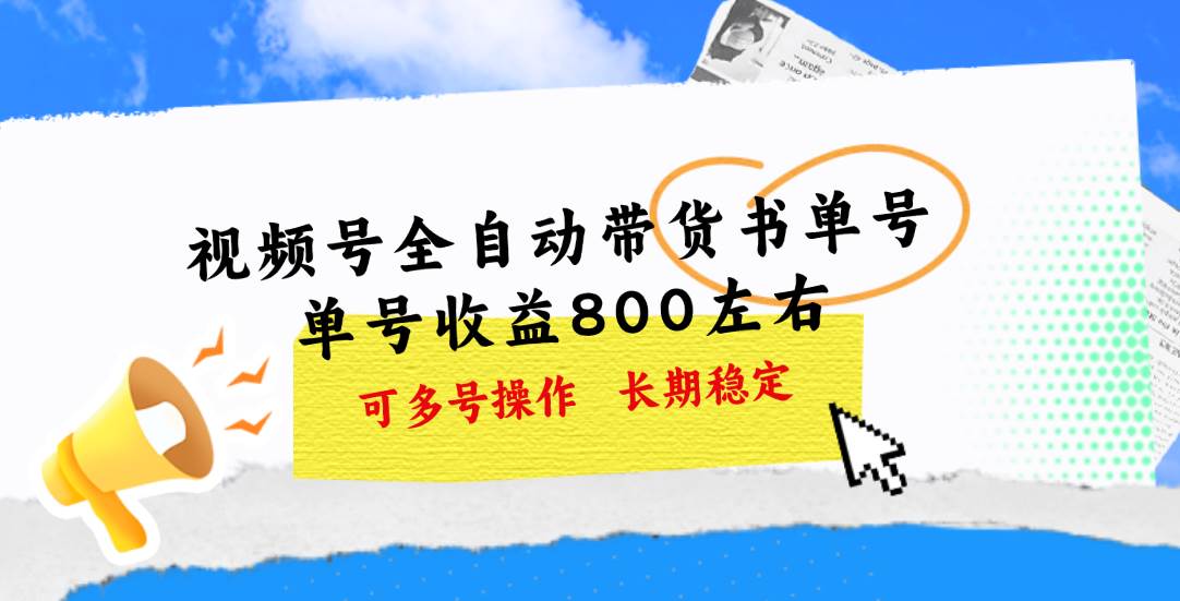 视频号带货书单号，单号收益800左右 可多号操作，长期稳定副业联盟-网创项目资源站-副业项目-创业项目-搞钱项目副业联盟