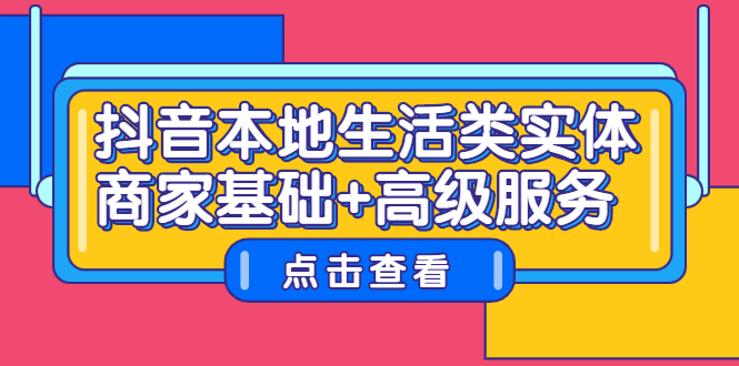 抖音本地生活类实体商家基础+高级服务副业联盟-网创项目资源站-副业项目-创业项目-搞钱项目副业联盟