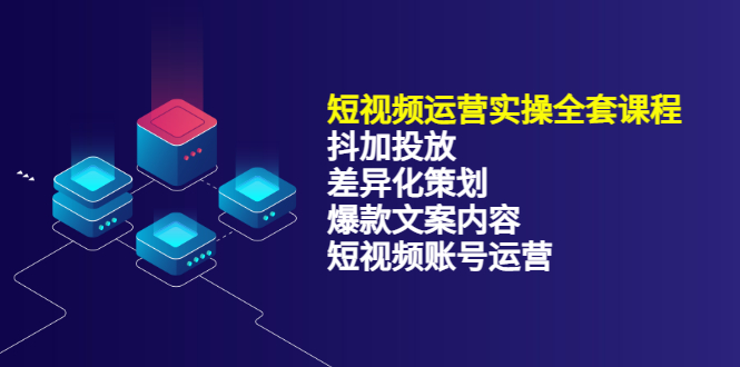 短视频运营实操4合1，抖加投放+差异化策划+爆款文案内容+短视频账号运营 销30W副业联盟-网创项目资源站-副业项目-创业项目-搞钱项目副业联盟