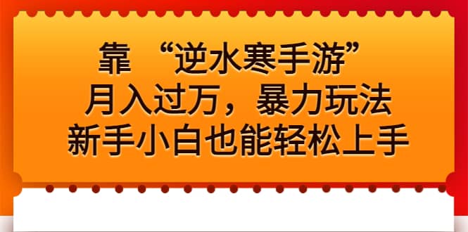 靠 “逆水寒手游”月入过万，暴力玩法，新手小白也能轻松上手副业联盟-网创项目资源站-副业项目-创业项目-搞钱项目副业联盟