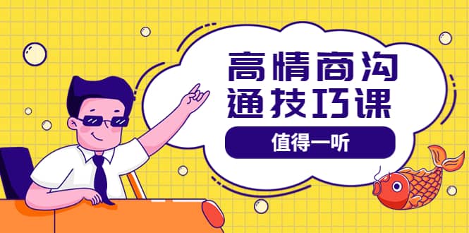 高情商沟通管理课：跟其他老师讲的沟通课有区别 值得一听（67课时）副业联盟-网创项目资源站-副业项目-创业项目-搞钱项目副业联盟
