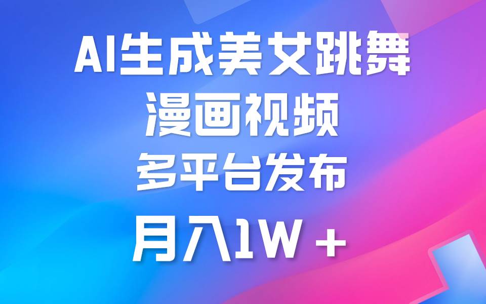 利用AI把美女跳舞视频制作漫画，纯原创，不违规。月入1W+副业联盟-网创项目资源站-副业项目-创业项目-搞钱项目副业联盟