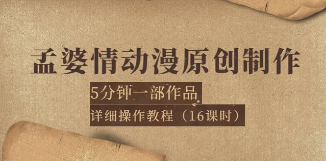 孟婆情动漫原创制作：5分钟一部成品，详细操作教程（16课时）副业联盟-网创项目资源站-副业项目-创业项目-搞钱项目副业联盟