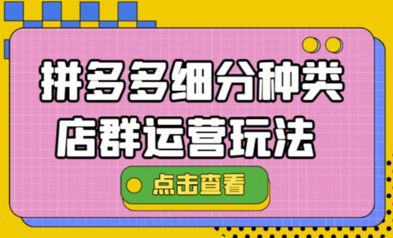 拼多多细分种类店群运营玩法3.0，11月最新玩法，小白也可以操作副业联盟-网创项目资源站-副业项目-创业项目-搞钱项目副业联盟