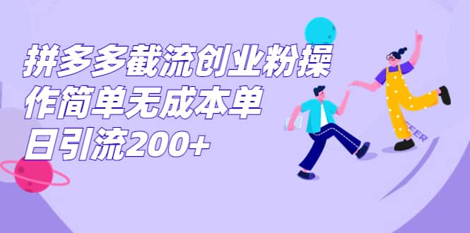 拼多多截流创业粉操作简单无成本单日引流200+副业联盟-网创项目资源站-副业项目-创业项目-搞钱项目副业联盟