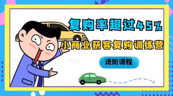 复购率超过45%，小商业获客复购训练营进阶课程副业联盟-网创项目资源站-副业项目-创业项目-搞钱项目副业联盟
