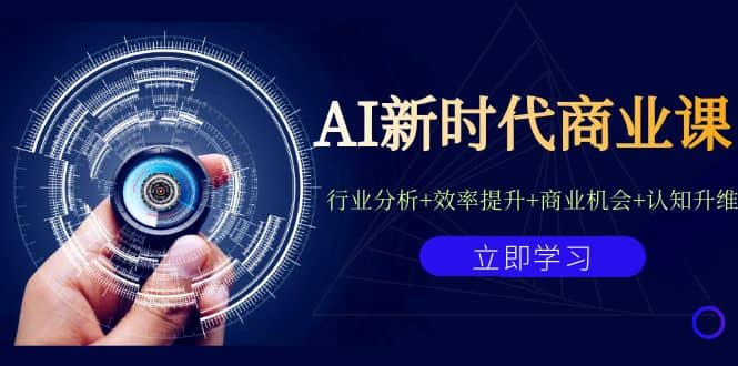 AI新时代商业课：行业分析+效率提升+商业机会+认知升维（40节课+附件）副业联盟-网创项目资源站-副业项目-创业项目-搞钱项目副业联盟
