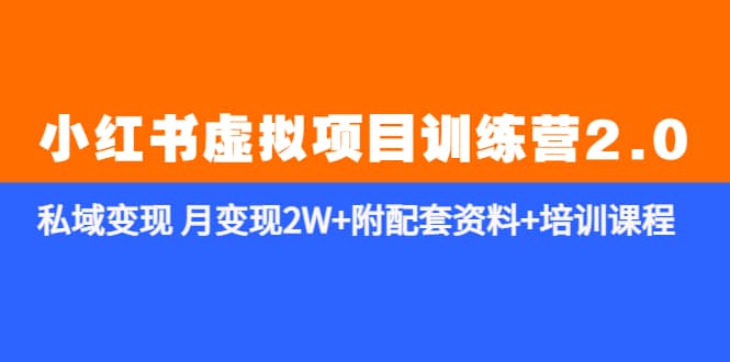 《小红书虚拟项目训练营2.0-更新》私域变现 月变现2W+附配套资料+培训课程副业联盟-网创项目资源站-副业项目-创业项目-搞钱项目副业联盟