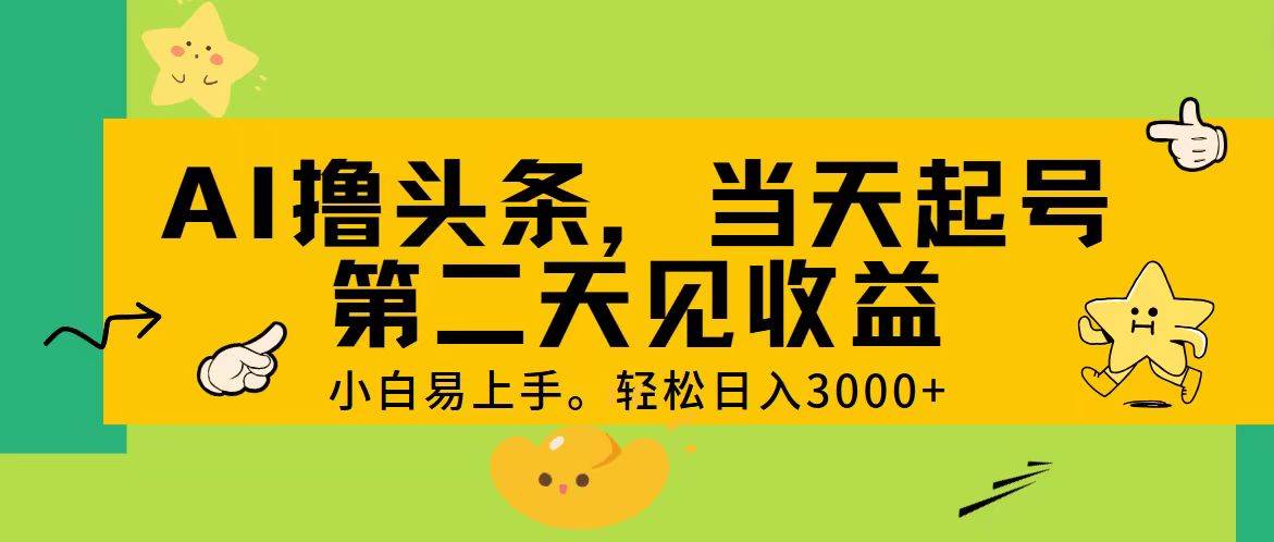 AI撸头条，轻松日入3000+，当天起号，第二天见收益。副业联盟-网创项目资源站-副业项目-创业项目-搞钱项目副业联盟