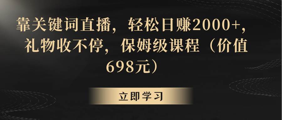 靠关键词直播，轻松日赚2000+，礼物收不停副业联盟-网创项目资源站-副业项目-创业项目-搞钱项目副业联盟