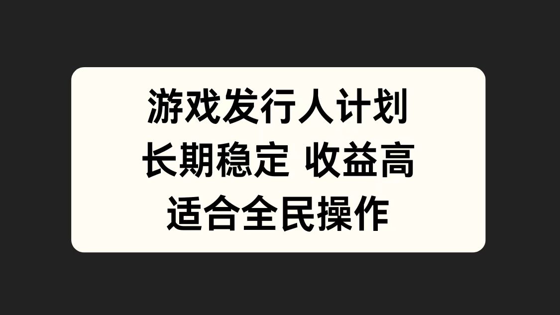 游戏发行人计划，长期稳定，适合全民操作。副业联盟-网创项目资源站-副业项目-创业项目-搞钱项目副业联盟
