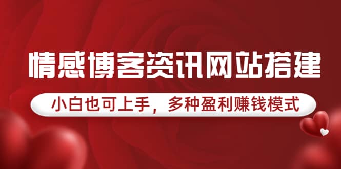 情感博客资讯网站搭建教学，小白也可上手，多种盈利赚钱模式（教程+源码）副业联盟-网创项目资源站-副业项目-创业项目-搞钱项目副业联盟