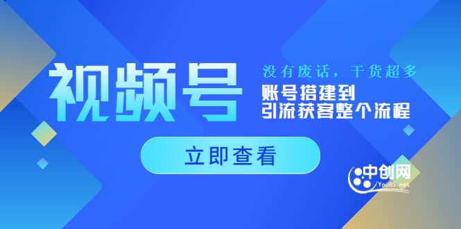 视频号新手必学课：账号搭建到引流获客整个流程，没有废话，干货超多副业联盟-网创项目资源站-副业项目-创业项目-搞钱项目副业联盟