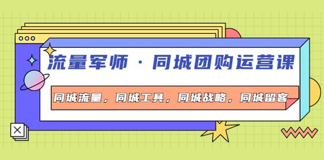 同城团购运营课，同城流量，同城工具，同城战略，同城留客副业联盟-网创项目资源站-副业项目-创业项目-搞钱项目副业联盟