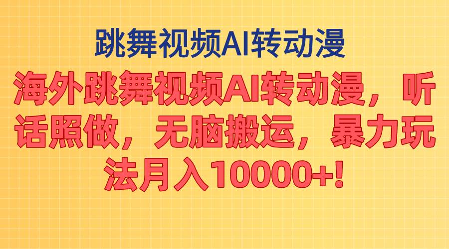 海外跳舞视频AI转动漫，听话照做，无脑搬运，暴力玩法 月入10000+副业联盟-网创项目资源站-副业项目-创业项目-搞钱项目副业联盟